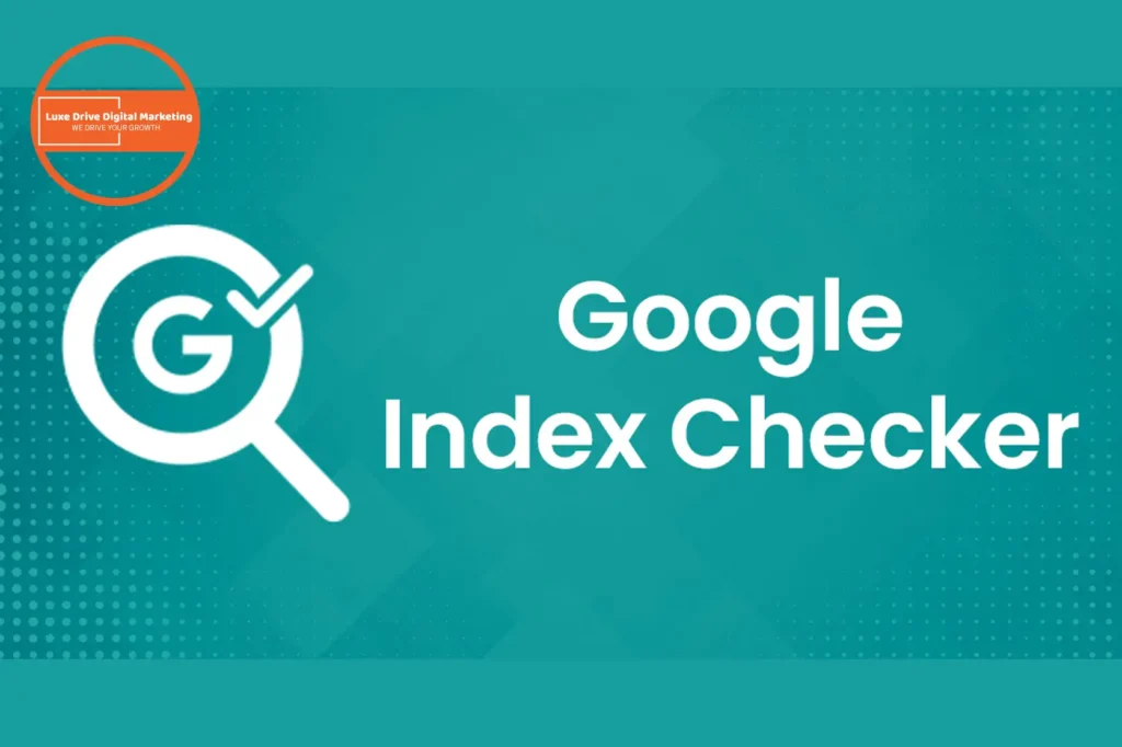 Luxe Drive Digital Marketing America's Top Marketing Agency Text on a teal background reads "Google Index Checker" with a magnifying glass and checkmark icon. A small circular inset at the top left shows "Luxe Drive Digital Marketing. Luxe Drive Digital Marketing We Drive Your Growth
